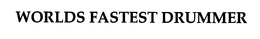 WORLDS FASTEST DRUMMER trademark
