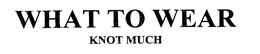 WHAT TO WEAR KNOT MUCH trademark