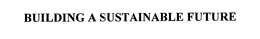 BUILDING A SUSTAINABLE FUTURE trademark