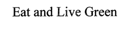EAT AND LIVE GREEN trademark