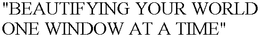 "BEAUTIFYING YOUR WORLD ONE WINDOW AT A TIME" trademark