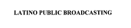 LATINO PUBLIC BROADCASTING trademark