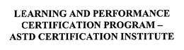 LEARNING AND PERFORMANCE CERTIFICATION PROGRAM - ASTD CERTIFICATION INSTITUTE trademark