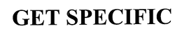 GET SPECIFIC trademark