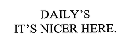DAILY'S IT'S NICER HERE. trademark