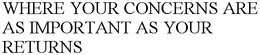 WHERE YOUR CONCERNS ARE AS IMPORTANT AS YOUR RETURNS trademark
