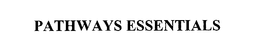 PATHWAYS ESSENTIALS trademark