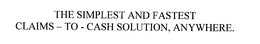 THE SIMPLEST AND FASTEST CLAIMS - TO - CASH SOLUTION, ANYWHERE. trademark