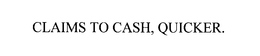 CLAIMS TO CASH, QUICKER. trademark