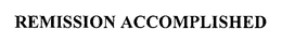 REMISSION ACCOMPLISHED trademark