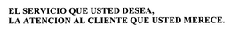 EL SERVICIO QUE USTED DESEA, LA ATENCION AL CLIENTE QUE USTED MERECE. trademark