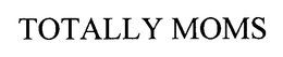 TOTALLY MOMS trademark