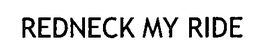 REDNECK MY RIDE trademark