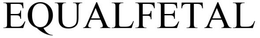 EQUALFETAL trademark