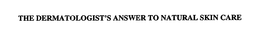 THE DERMATOLOGIST'S ANSWER TO NATURAL SKIN CARE trademark