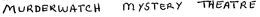 MURDERWATCH MYSTERY THEATRE trademark