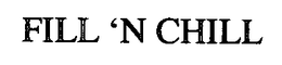 FILL 'N CHILL trademark