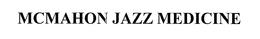 MCMAHON JAZZ MEDICINE trademark