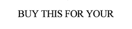 BUY THIS FOR YOUR trademark