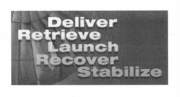 DELIVER RETRIEVE LAUNCH RECOVER STABILIZE trademark