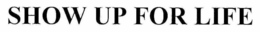 SHOW UP FOR LIFE trademark