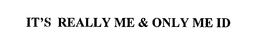 IT'S REALLY ME & ONLY ME ID trademark