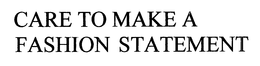 CARE TO MAKE A FASHION STATEMENT trademark