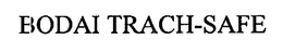 BODAI TRACH-SAFE trademark