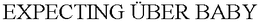 EXPECTING ÜBER BABY trademark