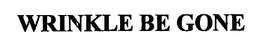WRINKLE BE GONE trademark