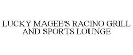 LUCKY MAGEE'S RACINO GRILL AND SPORTS LOUNGE trademark