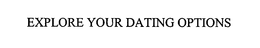 EXPLORE YOUR DATING OPTIONS trademark