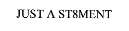 JUST A ST8MENT trademark