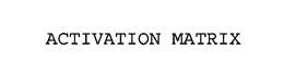 ACTIVATION MATRIX trademark