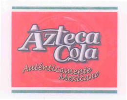 AZTECA COLA AUTÉNTICAMENTE MEXICANO trademark