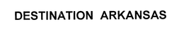 DESTINATION ARKANSAS trademark