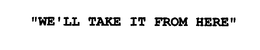 "WE'LL TAKE IT FROM HERE" trademark