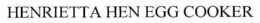 HENRIETTA HEN EGG COOKER trademark