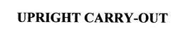 UPRIGHT CARRY-OUT trademark