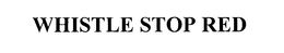 WHISTLE STOP RED trademark