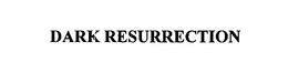 DARK RESURRECTION trademark