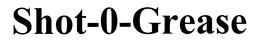 SHOT-0-GREASE trademark