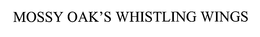 MOSSY OAK'S WHISTLING WINGS trademark