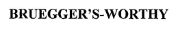 BRUEGGER'S-WORTHY trademark