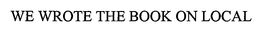 WE WROTE THE BOOK ON LOCAL trademark