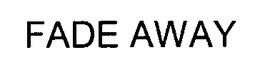 FADE AWAY trademark