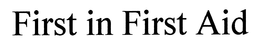 FIRST IN FIRST AID trademark