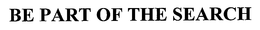 BE PART OF THE SEARCH trademark