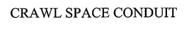 CRAWL SPACE CONDUIT trademark