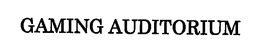 GAMING AUDITORIUM trademark